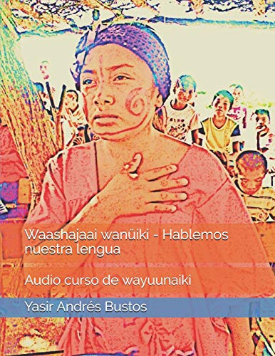 Waashajaai wanuiki - Hablemos nuestra lengua: Curso de Wayuunaiki (Spanish Edition)