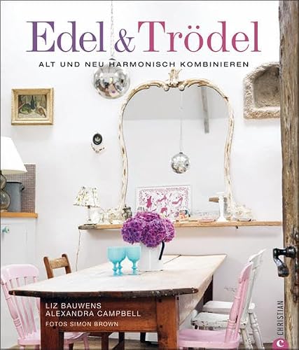 Edel &amp; Trödel: Alt und Neu harmonisch kombinieren