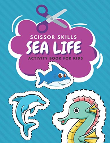 Scissor Skills Sea Life Activity Book For Kids: Fun Coloring And Practice Cutting For Preschool Toddlers Ages 3 And Up | Sea Creature Activities (Animal Scissor Skills Book Series)