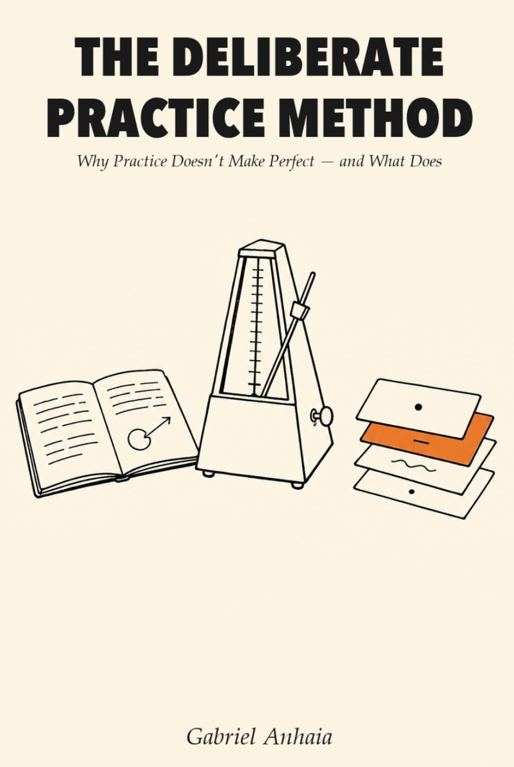 The Deliberate Practice Method: Why Practice Doesn't Make Perfect — and What Does (Actually Learn)
