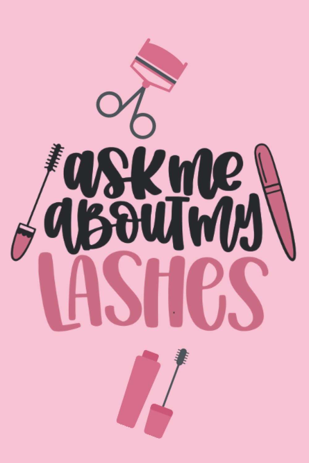Ask Me About My Lashes: Journal, Notebook, Diary, Lined, 120 Pages, 6x9inch, Make Up Lover
