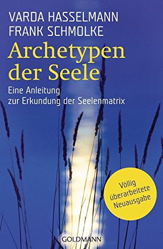 Archetypen der Seele: Die seelischen Grundmuster - Eine Anleitung zur Erkundung der Matrix Archetypen der Seele: Die seelischen Grundmuster - Eine Anleitung zur Erkundung der Matrix