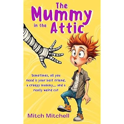 The Mummy in the Attic: &ldquo;Sometimes, all you need is your best friend, a creepy mummy and a really weird cat!&rdquo; An exciting novel for middle grade fans of mystery, fantasy and adventure. For ages 8-12.
