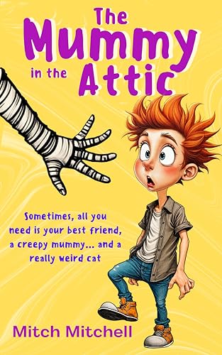 The Mummy in the Attic: “Sometimes, all you need is your best friend, a creepy mummy and a really weird cat!” An exciting novel for middle grade fans of mystery, fantasy and adventure. For ages 8-12.