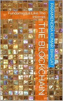 The Blockchain: Fundamental Like The Internet by [Paramendra Kumar Bhagat]