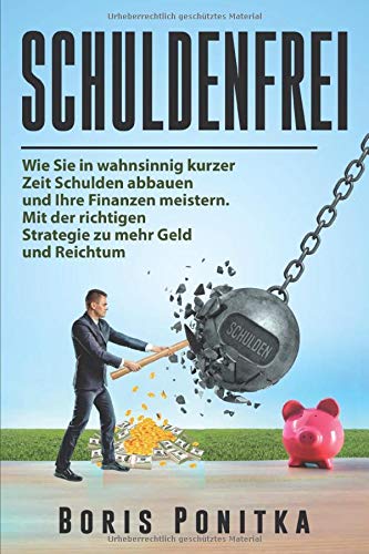 Schuldenfrei: Wie Sie in wahnsinnig kurzer Zeit Schulden abbauen und Ihre Finanzen meistern. Mit der Schuldenfrei: Wie Sie in wahnsinnig kurzer Zeit Schulden abbauen und Ihre Finanzen meistern. Mit der