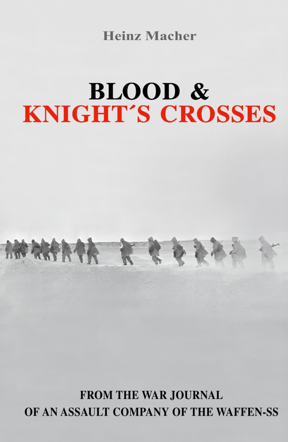 Blood & Knight´s Crosses: From the unit war journal of a Waffen-SS assault company (German Soldiers’ Biographies)