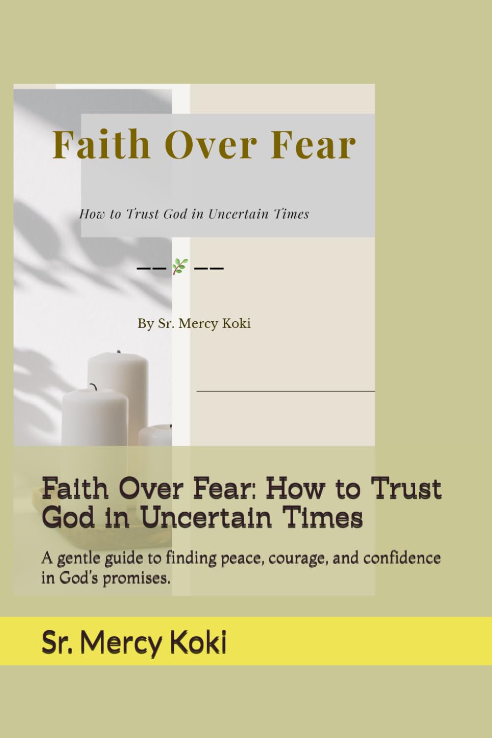 Faith Over Fear: How to Trust God in Uncertain Times: A gentle guide to finding peace, courage, and confidence in God’s promises.