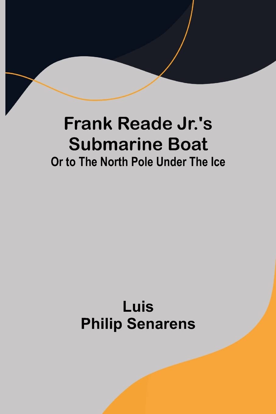Cover of Frank Reade Jr.'s Submarine Boat or to the North Pole Under the Ice