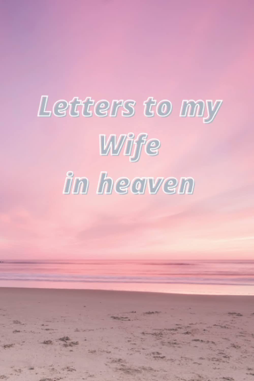 Letters to my wife in heaven: 6x9 Grief Journa To A Loss Of A Wife During Hrad Times, Daily Diary To Write All Things Wanted To Say And Keep It With You All The Time......