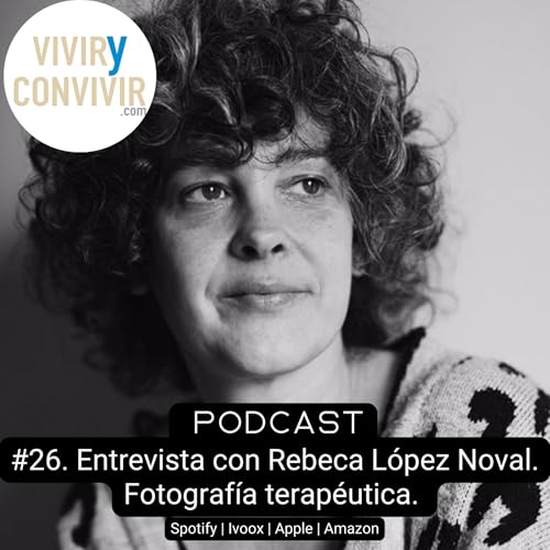 #26. Entrevista con Rebeca L&oacute;pez Noval. La fotograf&iacute;a como terapia.