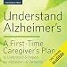 Understand Alzheimer's: A First-Time Caregiver's Plan to Understand & Prepare for Alzheimer's & Dementia