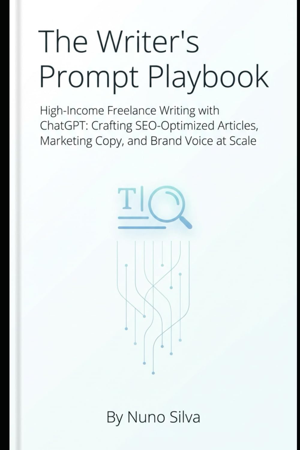 The Writer's Prompt Playbook: High-Income Freelance Writing with ChatGPT: Crafting SEO-Optimized Articles, Marketing Copy, and Brand Voice at Scale