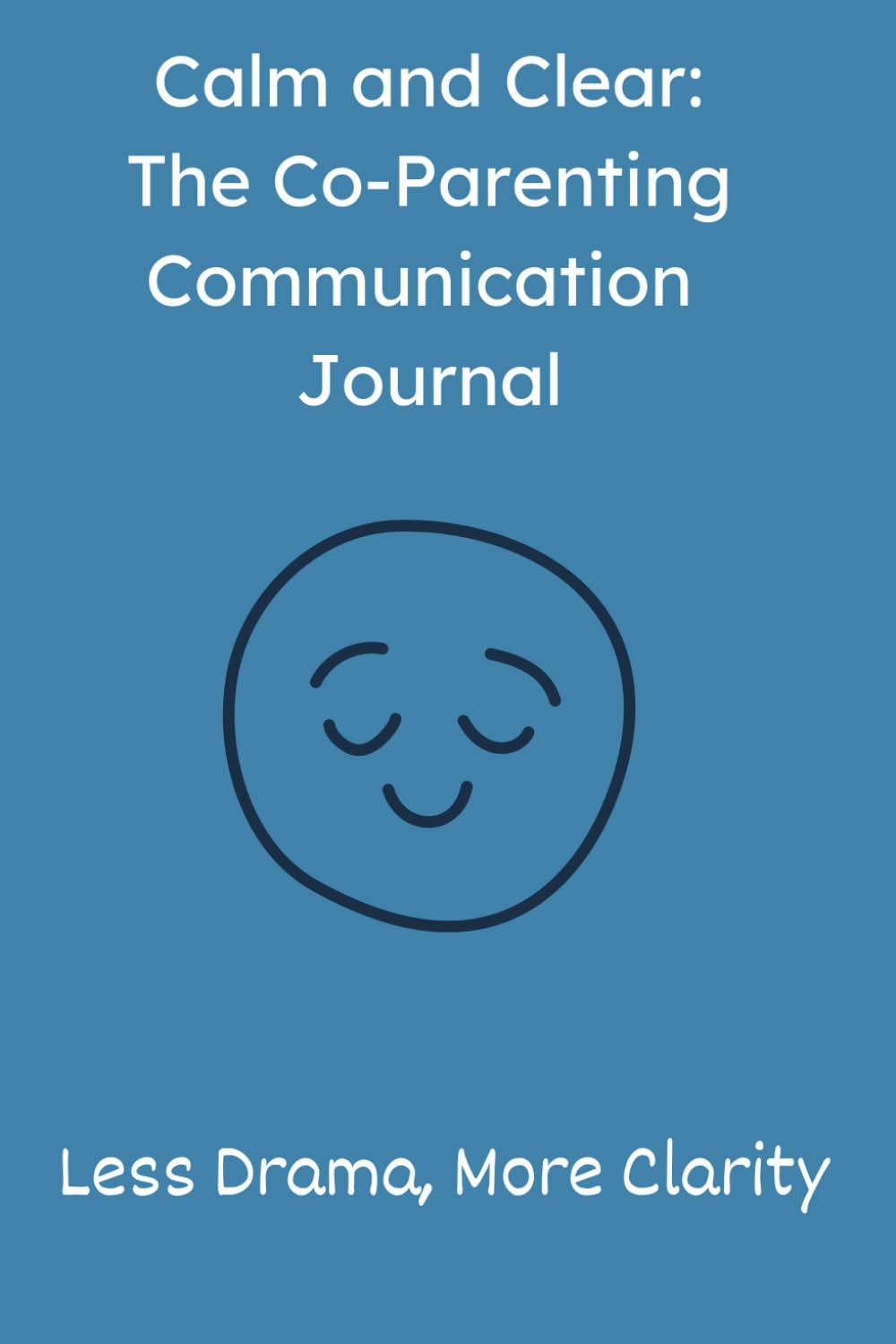 Calm and Clear: The Co-Parenting Communication Journal: Less Drama, More Clarity