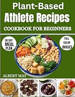 Plant-Based Athlete Recipes Cookbook for Beginners: Eat Healthy and Build Strength, Muscle and Transform your Body with Food B0F6CVZY8B Book Cover