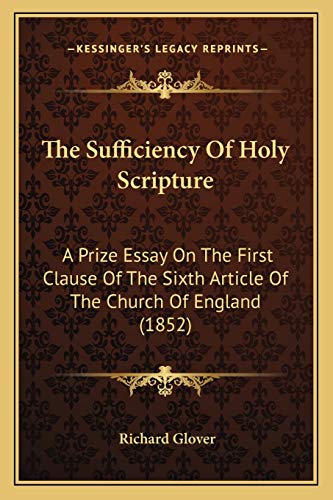 The Sufficiency Of Holy Scripture: A Prize Essay On The First Clause Of The Sixth Article Of The Church Of England (1852)