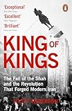 King of Kings: The Fall of the Shah and the Revolution That Forged Modern Iran