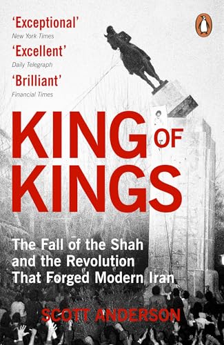 King of Kings: The Fall of the Shah and the Revolution That Forged Modern Iran