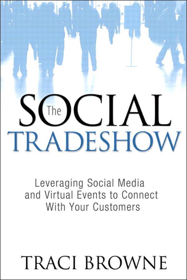 The Social Trade Show: Leveraging Social Media and Virtual Events to Connect With Your Customers (Que Biz-Tech)