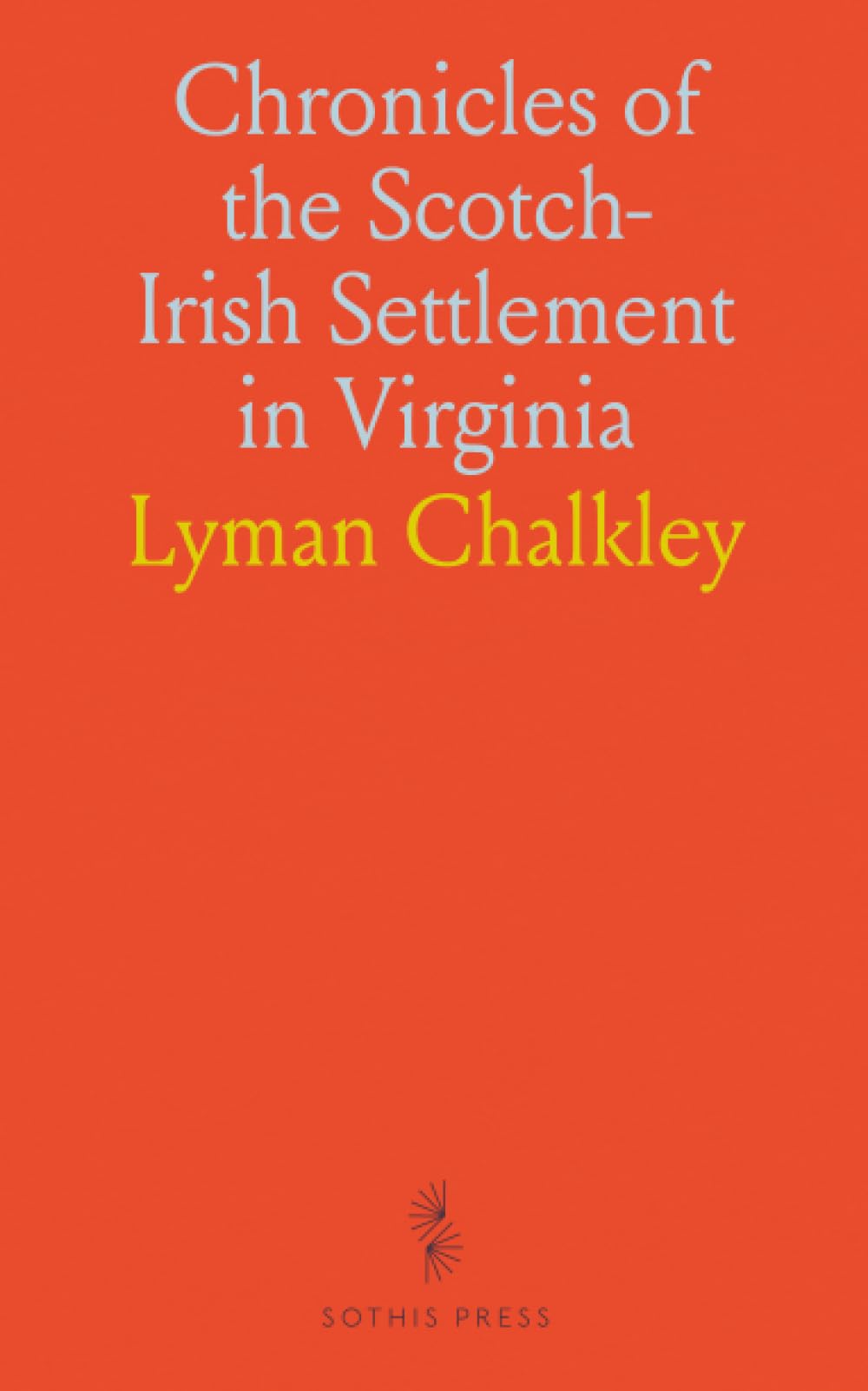 Chronicles of the Scotch-Irish Settlement in Virginia: Extracted From the Original Court Records of Augusta County, 1745-1800