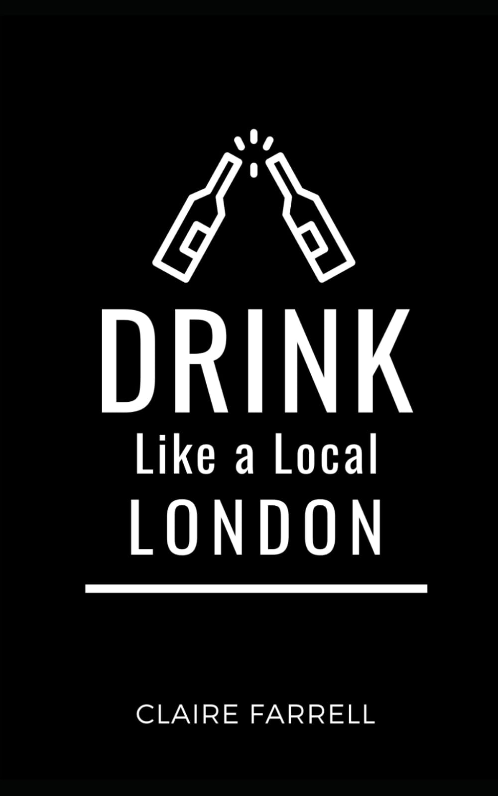 Drink Like a Local- London: Explore London’s Drinking Scene: Pubs, Cocktails, and Hidden Gems (Eat Like a Local Travel International Guidebooks: ... Food, Restaurants, and Hidden Culinary Gems)