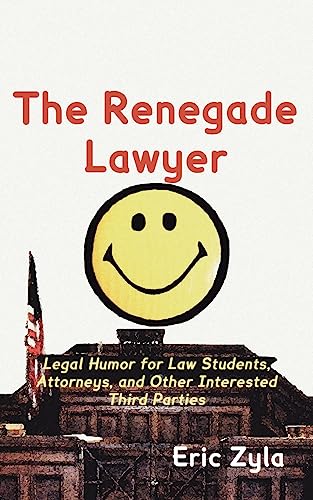 The Renegade Lawyer: Legal Humor for Law Students, Attorneys, and Other Interested Third Parties