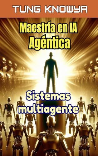 Maestría en IA Agéntica: Crea agentes de IA, construye sistemas multiagente, multiplica tu productividad por 100 y transforma tu vida (24h Personal & Business Transformation) (Spanish Edition)