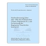  Fünfundzwanzig Jahre 1857-1882 des Schlesischen Ulanen-Regiments Nr. 2 als Fortsetzung der Regiments-Geschichte bearbeitet
