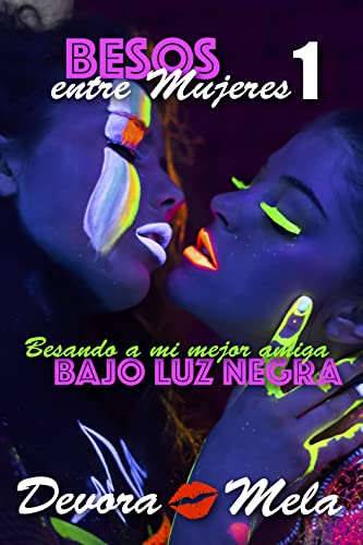 Besando en mi mejor amiga bajo luz negra. Besos entre Mujeres 1: Relatos eróticos lésbicos (Spanish Edition)