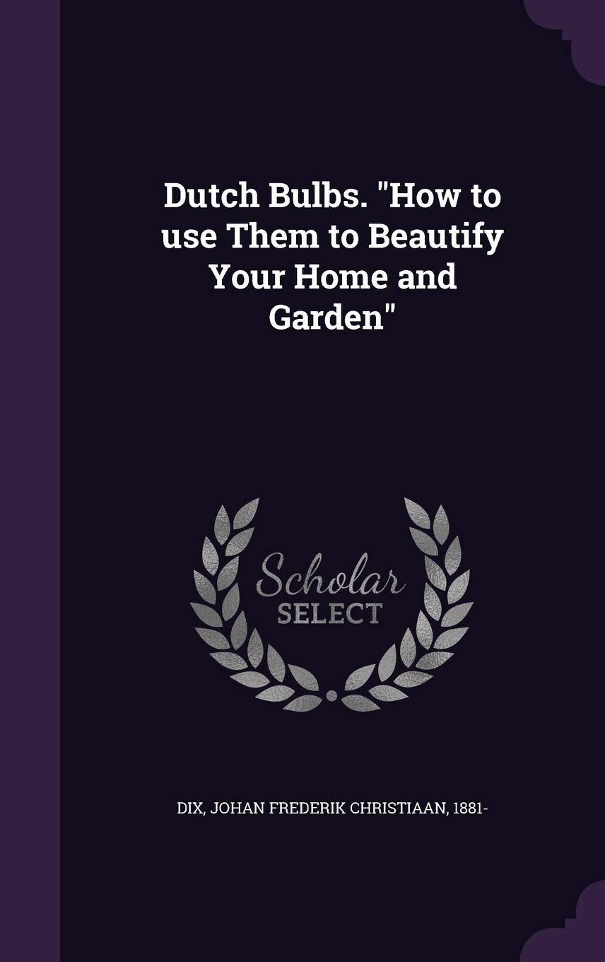 Dutch Bulbs. "How to use Them to Beautify Your Home and Garden"