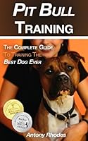 Pit Bull Training: The Complete Guide To Training the Best Dog Ever 198098123X Book Cover