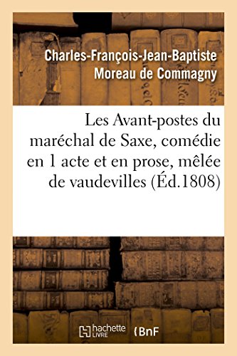 Les Avant-postes du maréchal de Saxe, comédie en 1 acte et en prose, mêlée de vaudevilles: Paris, Vaudeville, 28 novembre 1808 (French Edition)