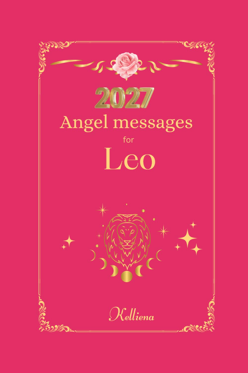 Angel messages for Leo 2027: Daily messages from your angels (Angel Messages for 2027 by Kelliena)
