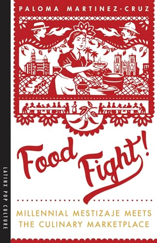 Food Fight!: Millennial Mestizaje Meets the Culinary Marketplace (Latinx Pop Culture)