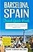 Barcelona: Barcelona, Spain: Travel Guide BookA Comprehensive 5-Day Travel Guide to Barcelona, Spain & Unforgettable Spanish Travel (Best Travel Guides to Europe Series) (Volume 10)