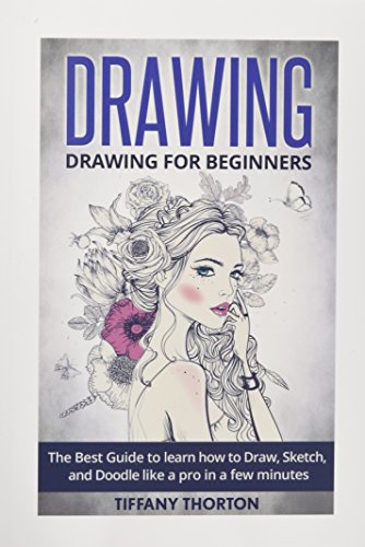 Drawing: Drawing for Beginners:The Best Guide to Learn How to Draw, Sketch, and Doodle like a Pro in a Few Minutes (sketching, pencil drawing, how to draw, doodle, drawing, drawing techniques)