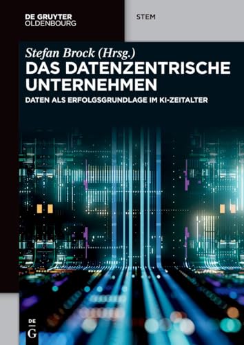 Das datenzentrische Unternehmen: Daten als Erfolgsgrundlage im KI-Zeitalter (De Gruyter STEM)