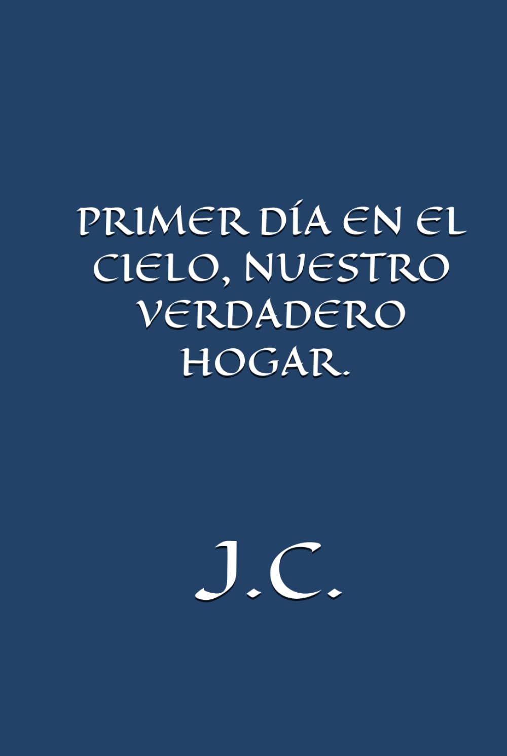 PRIMER DÍA EN EL CIELO, NUESTRO VERDADERO HOGAR.