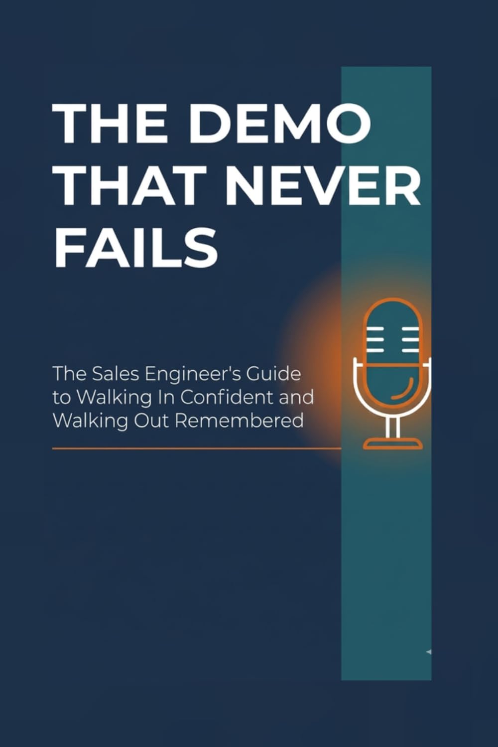 The Demo That Never Fails: The Sales Engineer's Guide to Walking In Confident and Walking Out Remembered