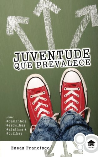 Juventude que prevalece: Sobre caminhos, escolhas, atalhos &amp; trilhas (Portuguese Edition): Volume 1