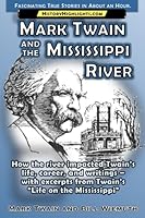 Mark Twain and the Mississippi River: How the river impacted Twain’s life, career, and writings – with excerpts from Twain’s “Life on the Mississippi” B088N3W9Z3 Book Cover
