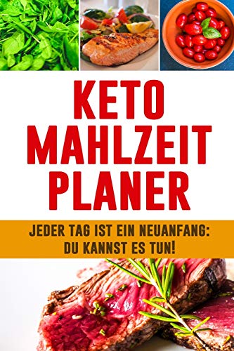 Keto Mahlzeitplaner: Jeder Tag ist ein Neuanfang: Du kannst es tun! | 12 wöchiges ketogenes Mahlzeitplaner zur Planung und Verfolgung deiner ... Carb Mahlzeiten zum Abnehmen (German Edition)