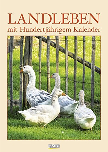 Landleben mit Hundertjährigem Kalender 2018: Wandkalender - Bildkalender - DIN A3 Landleben mit Hundertjährigem Kalender 2018: Wandkalender - Bildkalender - DIN A3