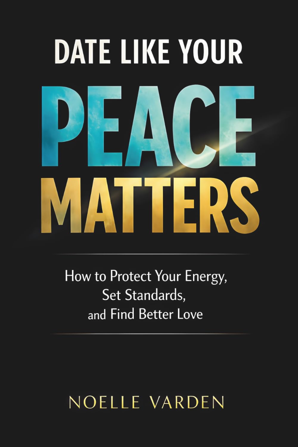 Date Like Your Peace Matters: How to Protect Your Energy, Set Standards, and Find Better Love (Love Like It Matters: Intentional Guides for Modern ... Relationships That Don't Cost You Your Peace)