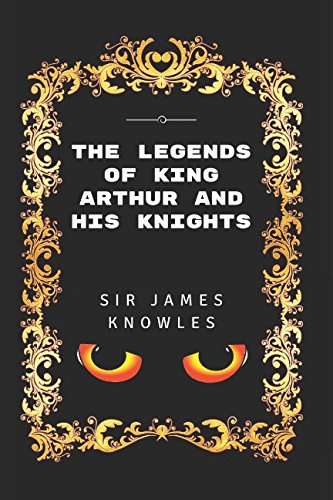 The Legends Of King Arthur And His Knights: By ... 1520875916 Book Cover