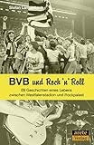  BVB und Rock \'n\' Roll: 09 Geschichten eines Lebens zwischen Westfalenstadion und Rockpalast