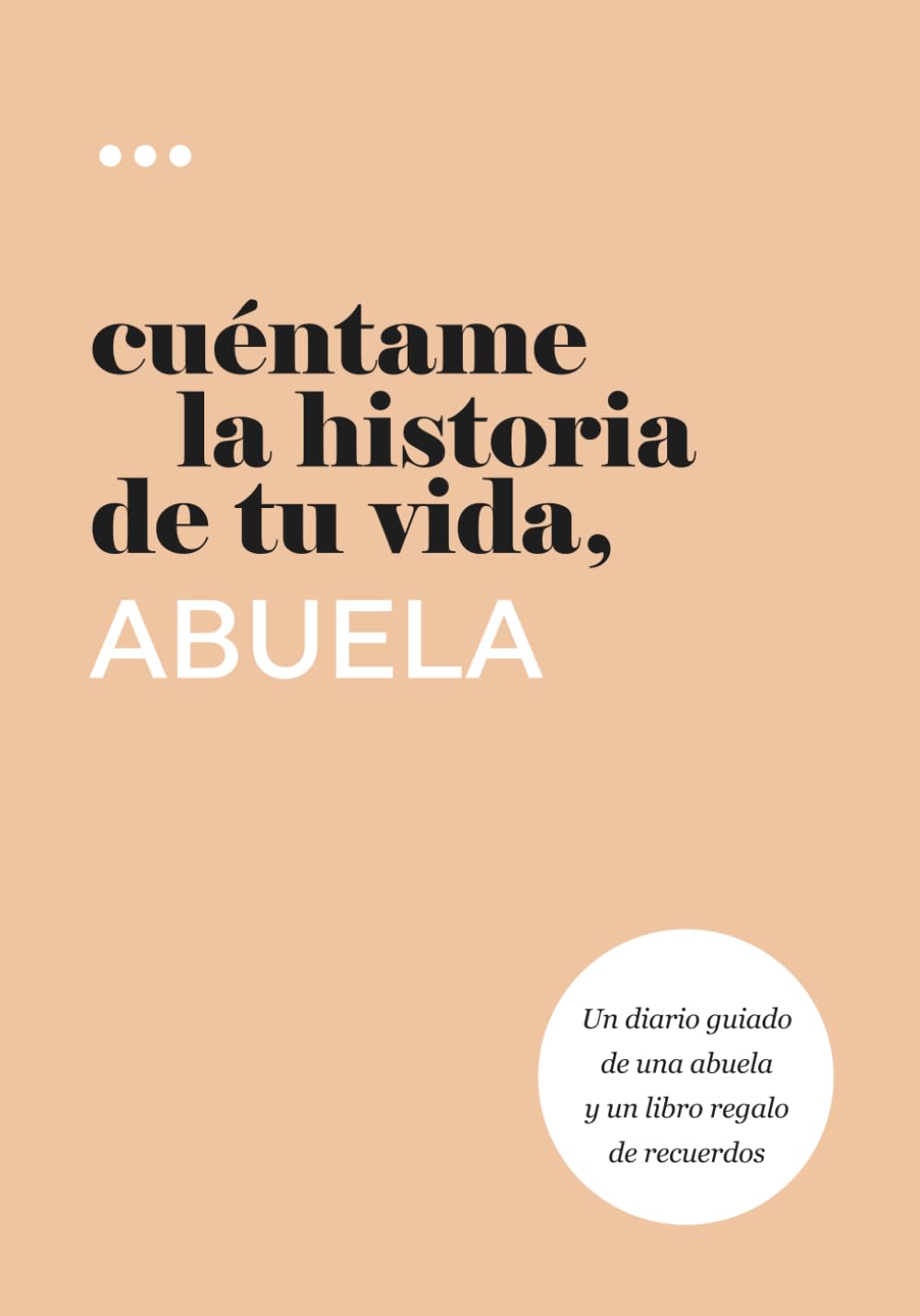 Cuéntame la historia de tu vida, abuela: Un diario guiado de una abuela y un libro regalo de recuerdos (Libros de la serie Cuéntame la historia de tu vida)