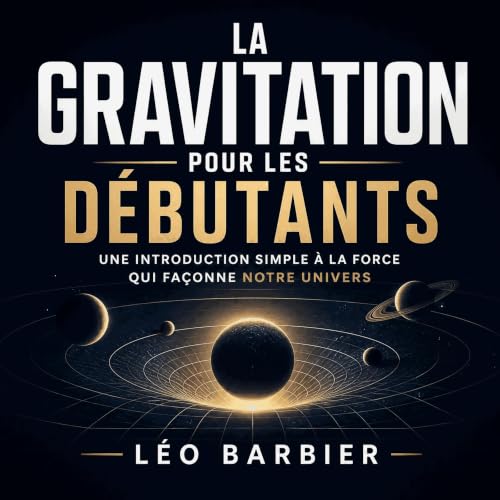 La gravitation pour les d&eacute;butants : Une introduction simple &agrave; la force qui fa&ccedil;onne notre Univers Titelbi