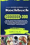 Muskelaufbau Kochbuch: 300 Tage Die besten Fitness Rezepte für ein optimales Krafttraining und gesunde Ernährung. Effektives Bodybuilding & ... mit Ernährungsplan + Nährwertangaben