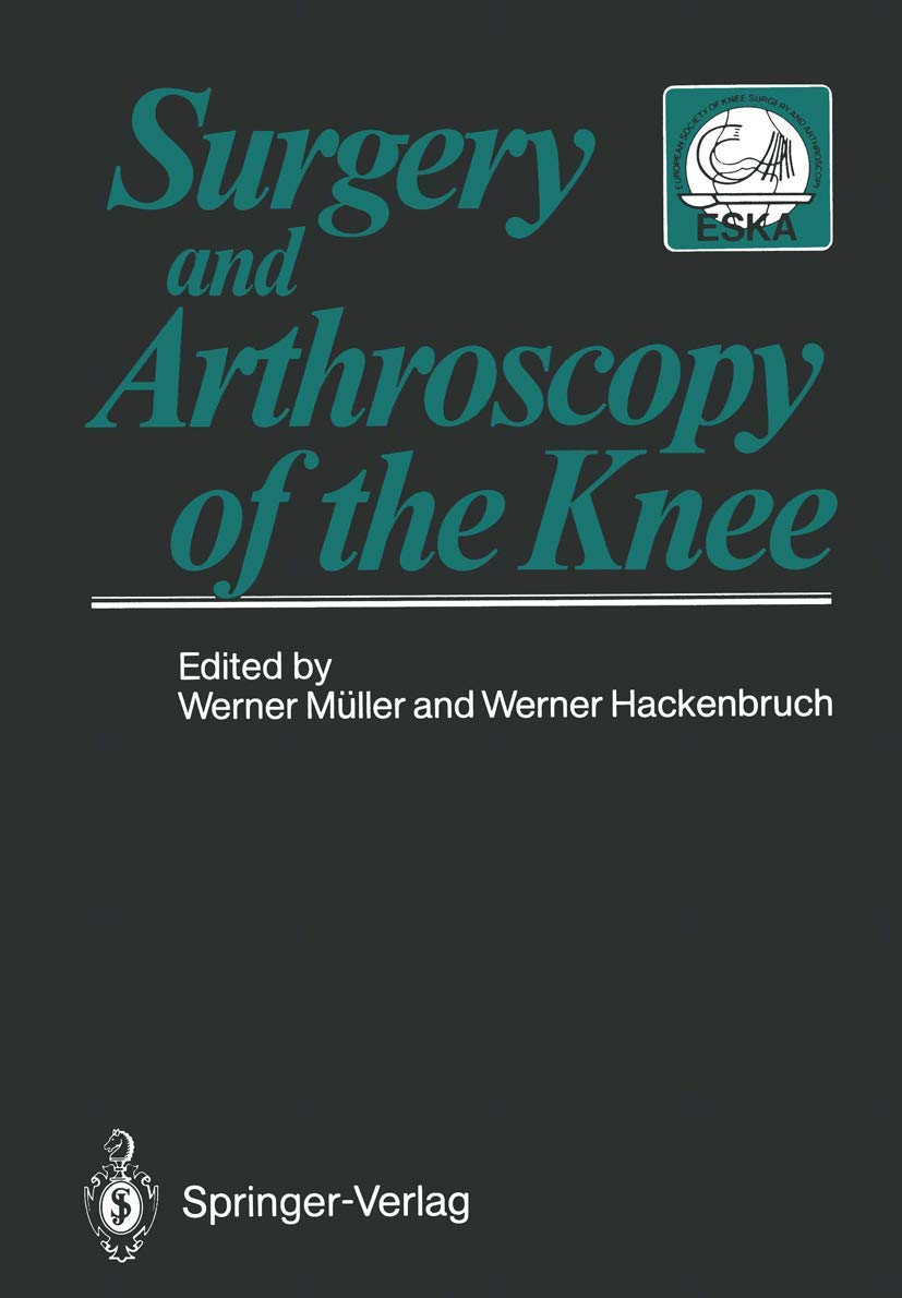Surgery and Arthroscopy of the Knee: Second European Congress of Knee Surgery and Arthroscopy Basel, Switzerland, 29.Sept.-4.Oct.1986 Softcover reprint of the original 1st ed. 1988 Edition